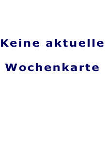 Keine aktuelle  Wochenkarte