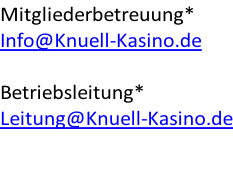 Mitgliederbetreuung* Info@Knuell-Kasino.de  Betriebsleitung* Leitung@Knuell-Kasino.de